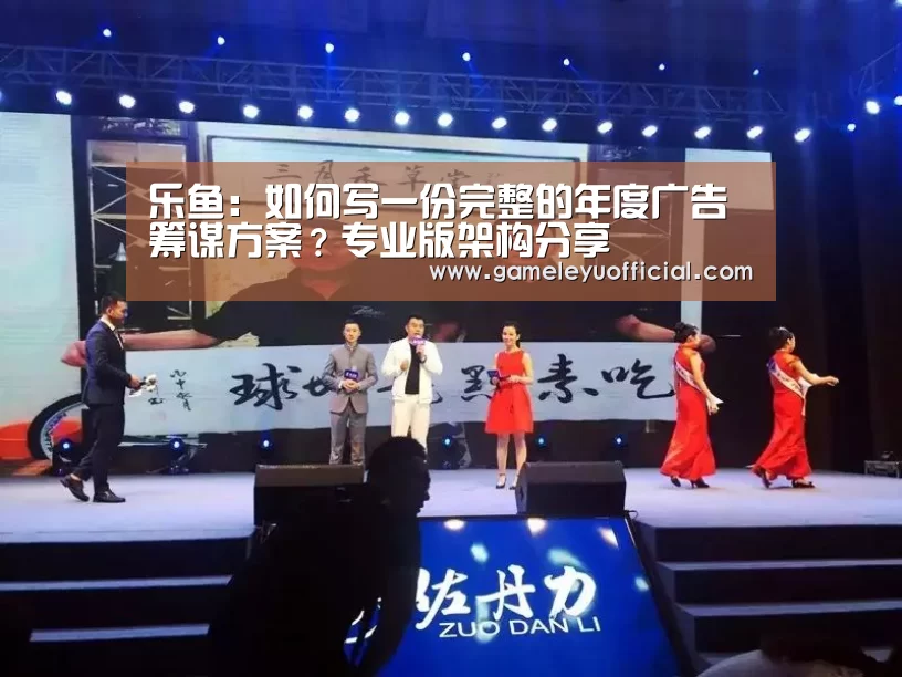 乐鱼:如何写一份完整的年度广告筹谋方案?专业版架构分享(图1) 开云乐鱼